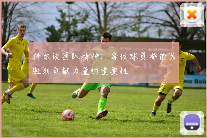 科尔谈团队精神：每位球员都能为胜利贡献力量的重要性