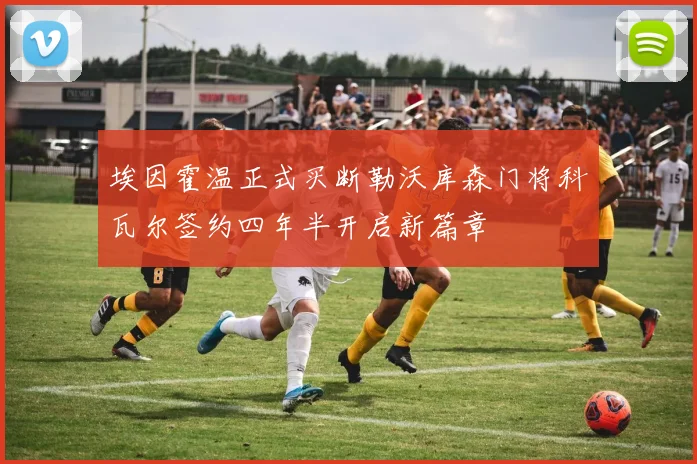 埃因霍温正式买断勒沃库森门将科瓦尔签约四年半开启新篇章